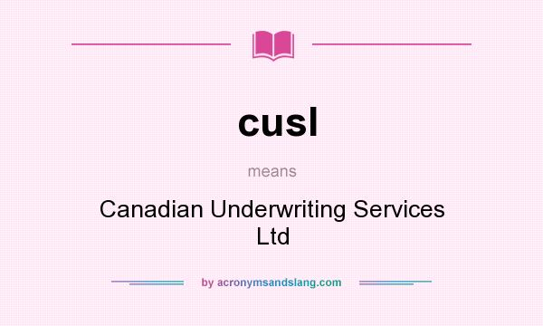 What does cusl mean? It stands for Canadian Underwriting Services Ltd