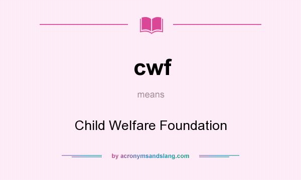 What does cwf mean? It stands for Child Welfare Foundation