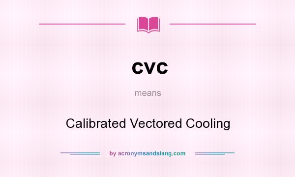 What does cvc mean? It stands for Calibrated Vectored Cooling