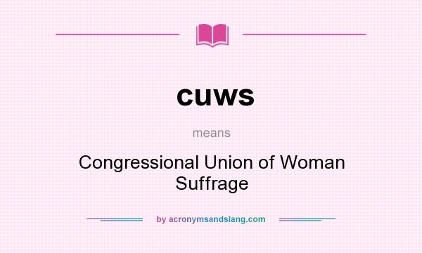 What does cuws mean? It stands for Congressional Union of Woman Suffrage