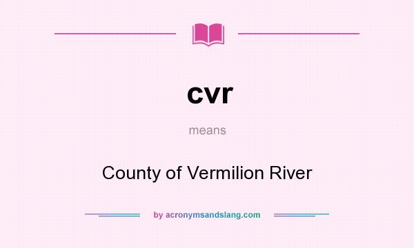 What does cvr mean? It stands for County of Vermilion River