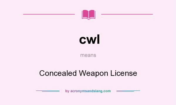What does cwl mean? It stands for Concealed Weapon License