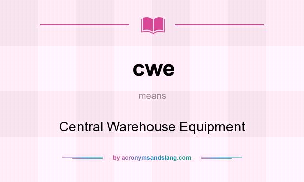 What does cwe mean? It stands for Central Warehouse Equipment