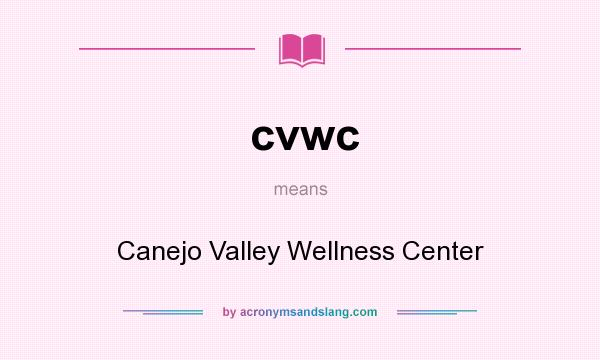 What does cvwc mean? It stands for Canejo Valley Wellness Center