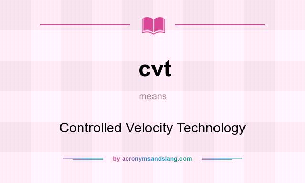 What does cvt mean? It stands for Controlled Velocity Technology