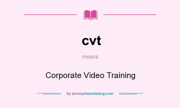 What does cvt mean? It stands for Corporate Video Training