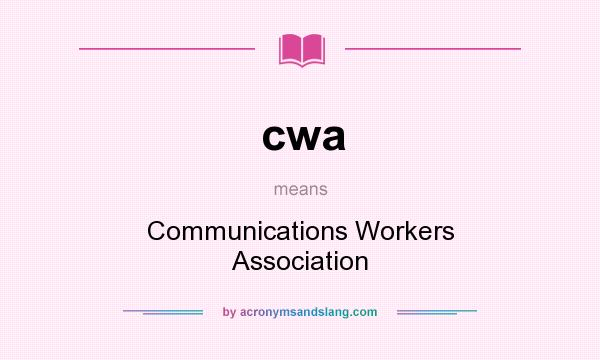 What does cwa mean? It stands for Communications Workers Association