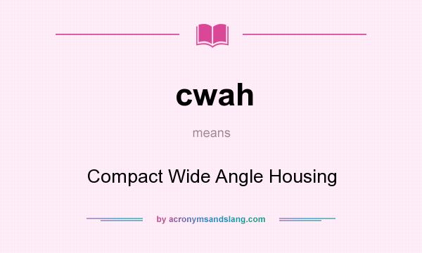 What does cwah mean? It stands for Compact Wide Angle Housing
