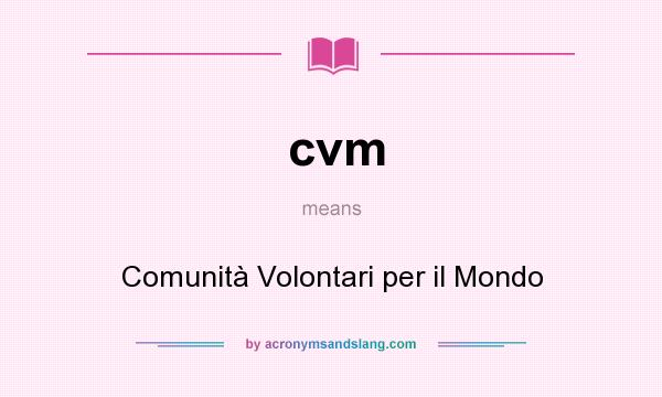 What does cvm mean? It stands for Comunità Volontari per il Mondo