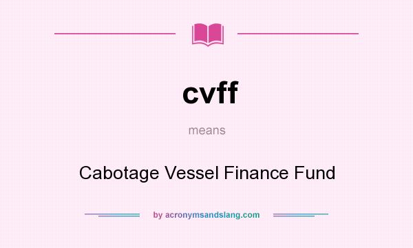 What does cvff mean? It stands for Cabotage Vessel Finance Fund