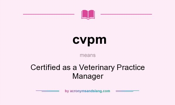 What does cvpm mean? It stands for Certified as a Veterinary Practice Manager