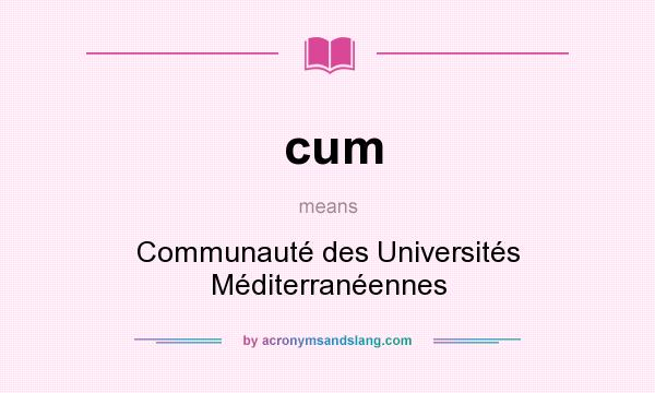What does cum mean? It stands for Communauté des Universités Méditerranéennes