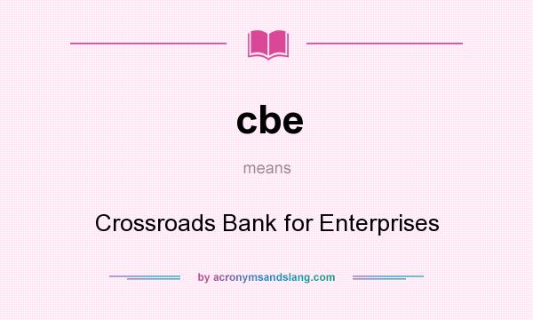 What does cbe mean? It stands for Crossroads Bank for Enterprises