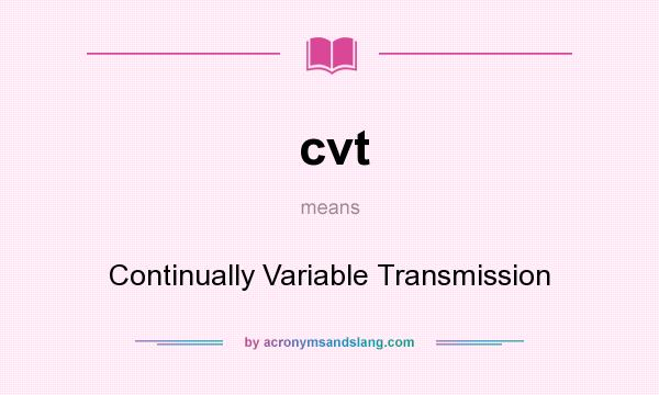 What does cvt mean? It stands for Continually Variable Transmission