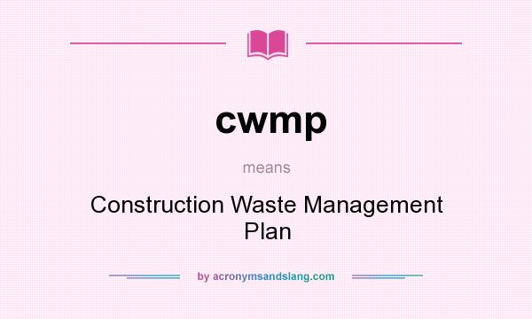 What does cwmp mean? It stands for Construction Waste Management Plan
