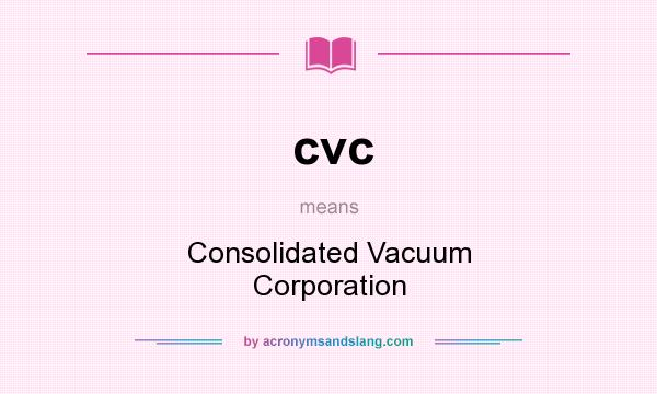 What does cvc mean? It stands for Consolidated Vacuum Corporation