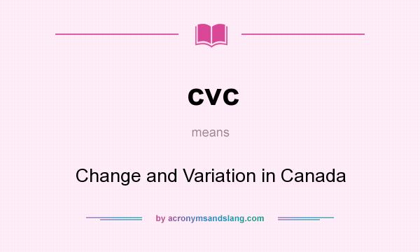 What does cvc mean? It stands for Change and Variation in Canada