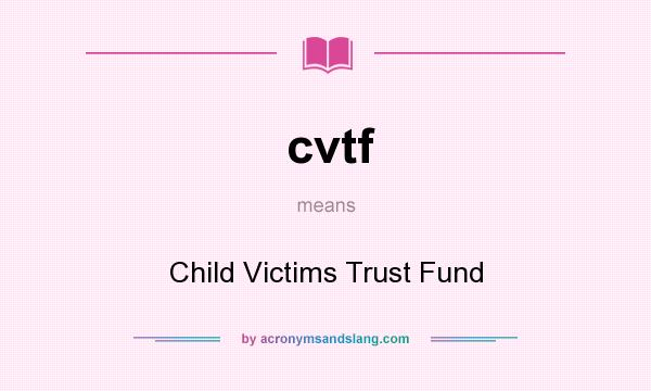 What does cvtf mean? It stands for Child Victims Trust Fund