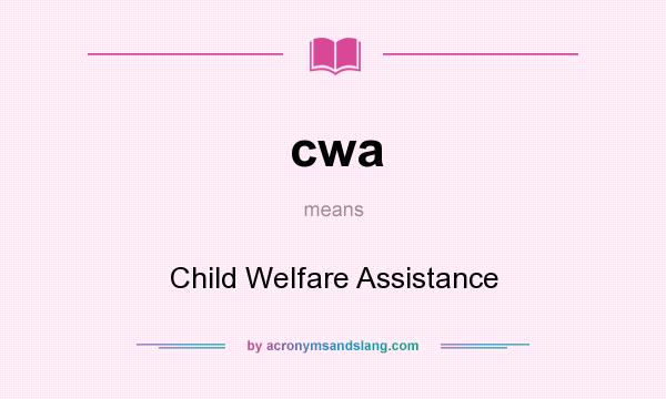 What does cwa mean? It stands for Child Welfare Assistance