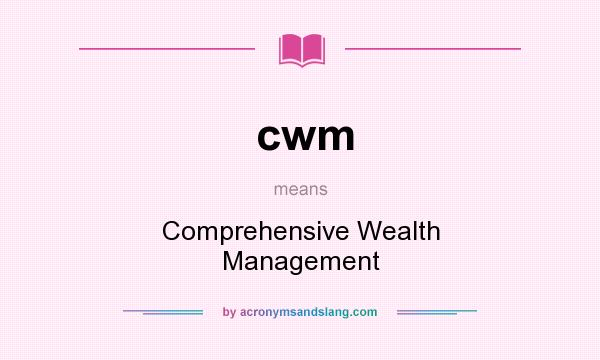What does cwm mean? It stands for Comprehensive Wealth Management