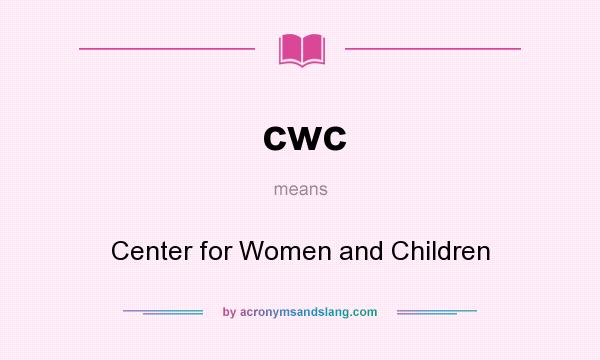 What does cwc mean? It stands for Center for Women and Children