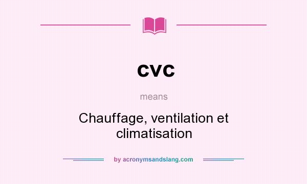 What does cvc mean? It stands for Chauffage, ventilation et climatisation