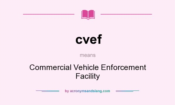 What does cvef mean? It stands for Commercial Vehicle Enforcement Facility