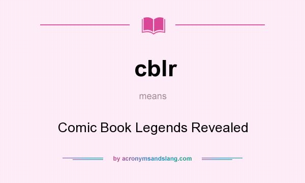 What does cblr mean? It stands for Comic Book Legends Revealed