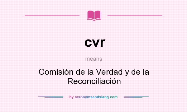 What does cvr mean? It stands for Comisión de la Verdad y de la Reconciliación