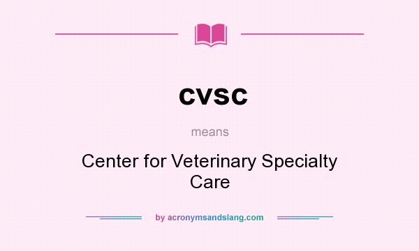 What does cvsc mean? It stands for Center for Veterinary Specialty Care