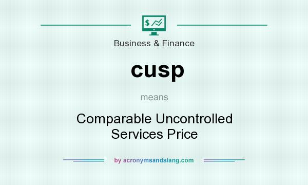 What does cusp mean? It stands for Comparable Uncontrolled Services Price