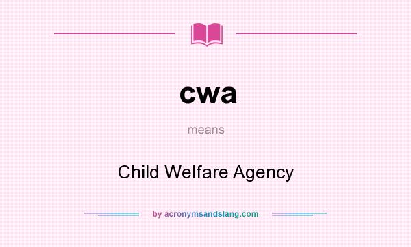 What does cwa mean? It stands for Child Welfare Agency
