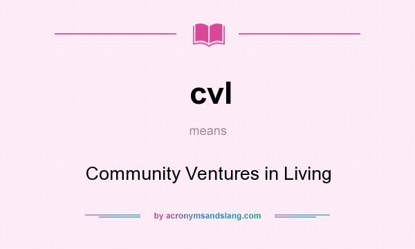 What does cvl mean? It stands for Community Ventures in Living