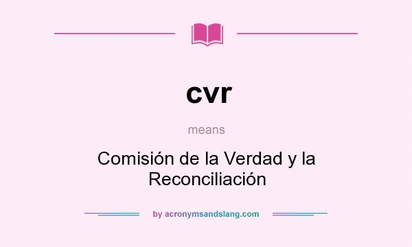 What does cvr mean? It stands for Comisión de la Verdad y la Reconciliación