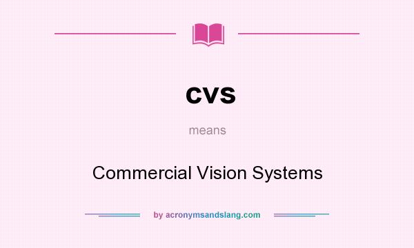 What does cvs mean? It stands for Commercial Vision Systems