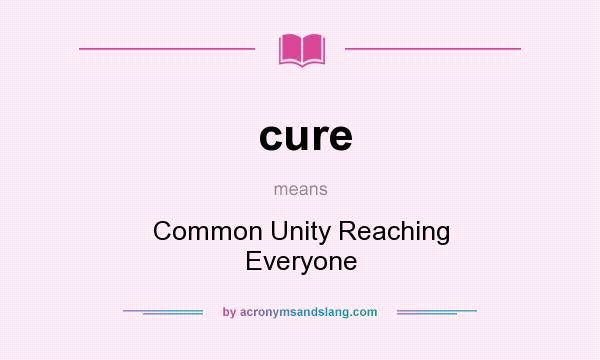 What does cure mean? It stands for Common Unity Reaching Everyone