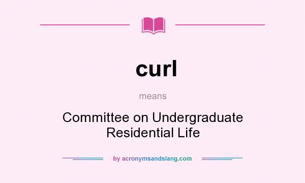 What does curl mean? It stands for Committee on Undergraduate Residential Life