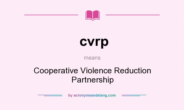 What does cvrp mean? It stands for Cooperative Violence Reduction Partnership
