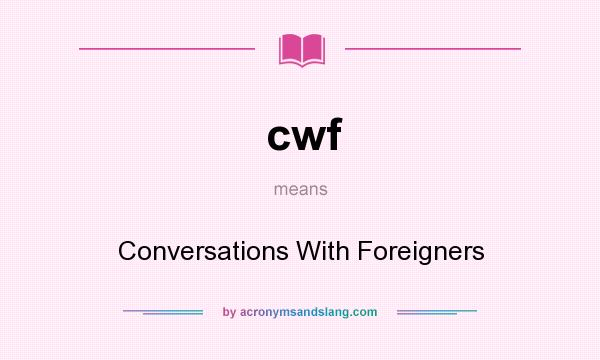 What does cwf mean? It stands for Conversations With Foreigners