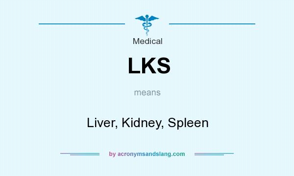 What does LKS mean? It stands for Liver, Kidney, Spleen