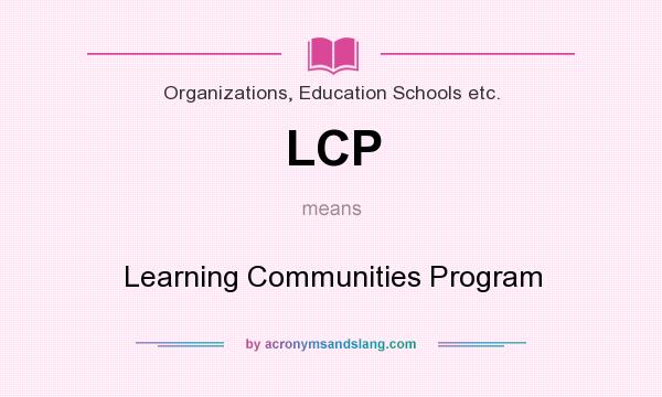What does LCP mean? It stands for Learning Communities Program