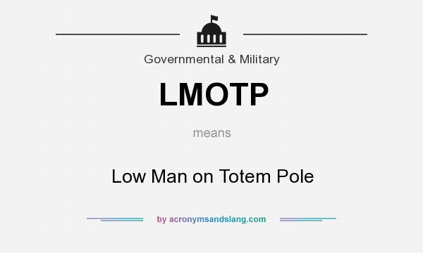 What does LMOTP mean? It stands for Low Man on Totem Pole