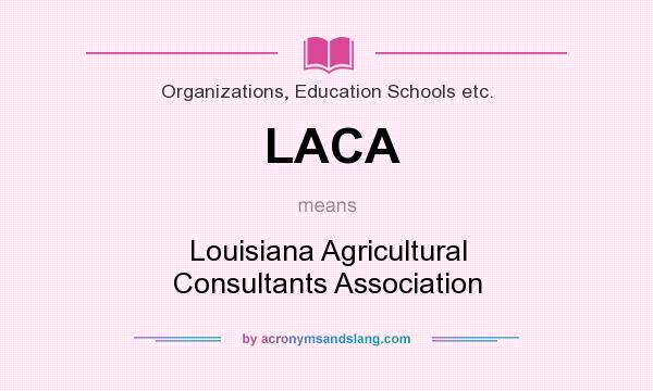What does LACA mean? It stands for Louisiana Agricultural Consultants Association