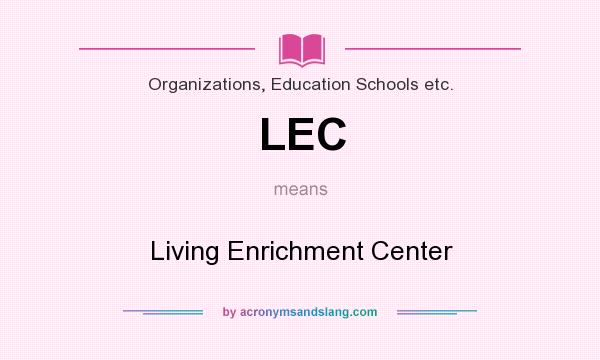 What does LEC mean? It stands for Living Enrichment Center