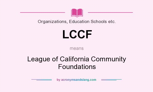 What does LCCF mean? It stands for League of California Community Foundations