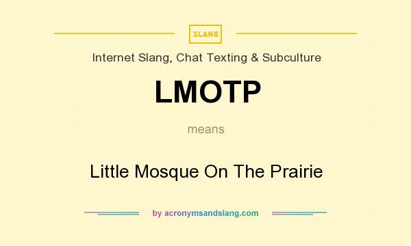 What does LMOTP mean? It stands for Little Mosque On The Prairie