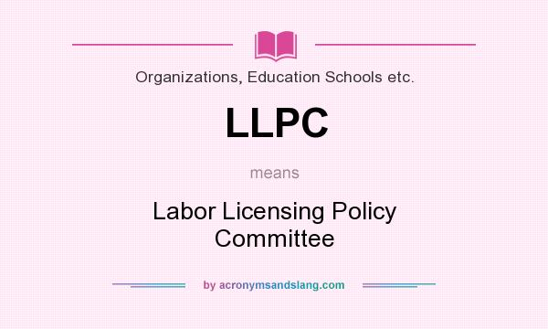 What does LLPC mean? It stands for Labor Licensing Policy Committee