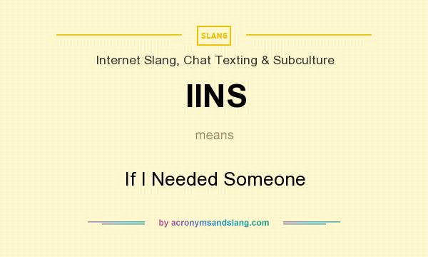 What does IINS mean? It stands for If I Needed Someone