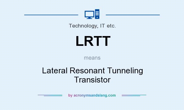 What does LRTT mean? It stands for Lateral Resonant Tunneling Transistor