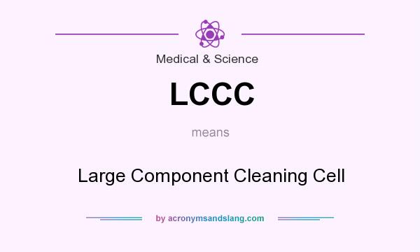 What does LCCC mean? It stands for Large Component Cleaning Cell